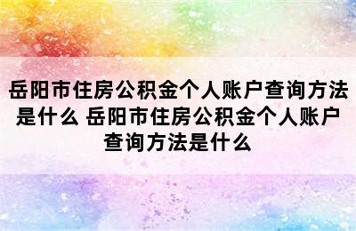 岳阳市住房公积金个人账户查询方法是什么 岳阳市住房公积金个人账户查询方法是什么